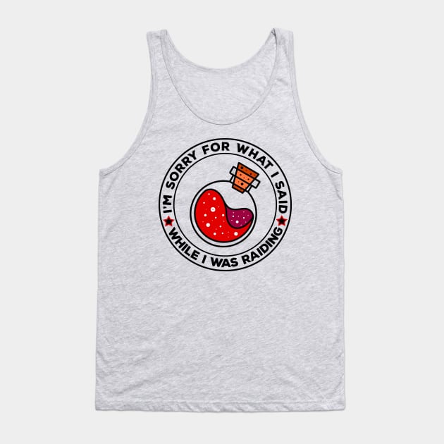 I'm Sorry For What I Said While I was Raiding Tank Top by DeesDeesigns